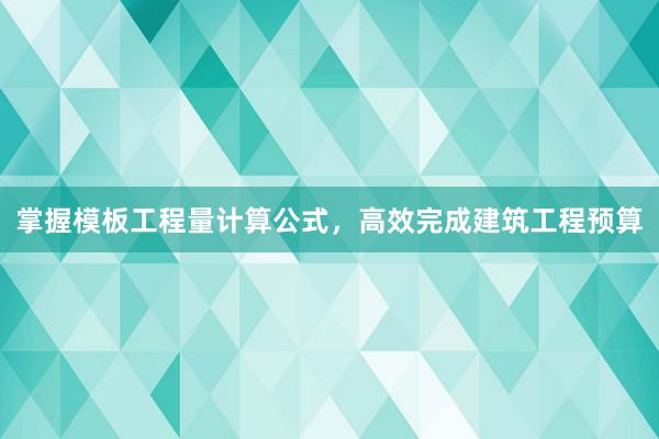 掌握模板工程量计算公式，高效完成建筑工程预算